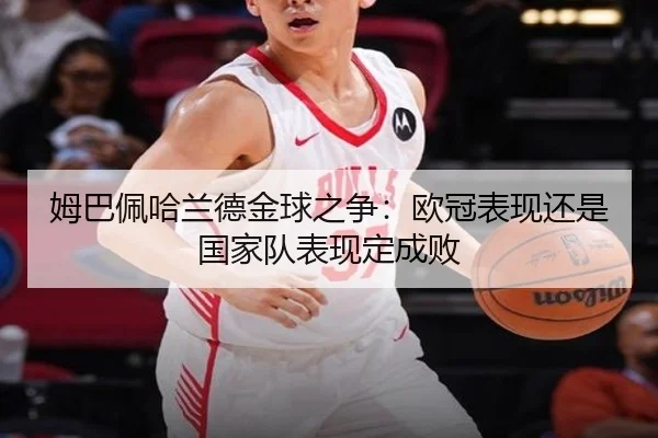 姆巴佩哈兰德金球之争：欧冠表现还是国家队表现定成败